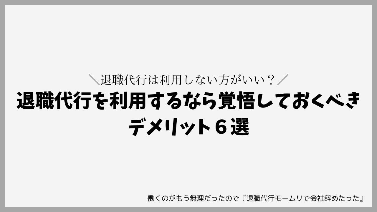 退職代行を利用するなら覚悟しておくべきデメリット6選